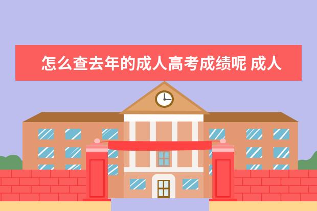 怎么查去年的成人高考成绩呢 成人高考的成绩第二年还可以查询吗