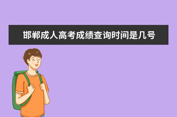 邯郸成人高考成绩查询时间是几号 邯郸市的成人高考什么时候报名,什么时候考试?