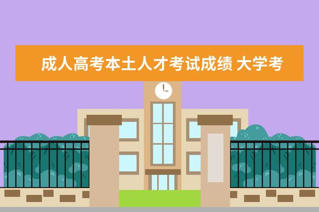 成人高考本土人才考试成绩 大学考证