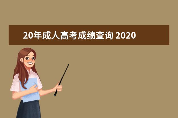 20年成人高考成绩查询 2020年成人高考什么时候出成绩?