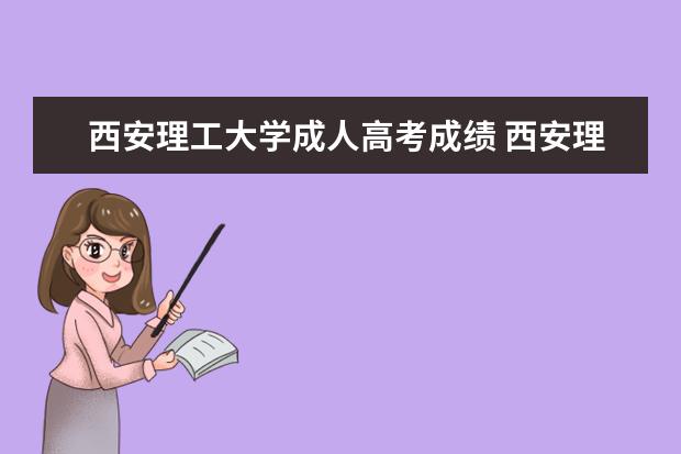 西安理工大学成人高考成绩 西安理工大学成人高考在哪里报名?