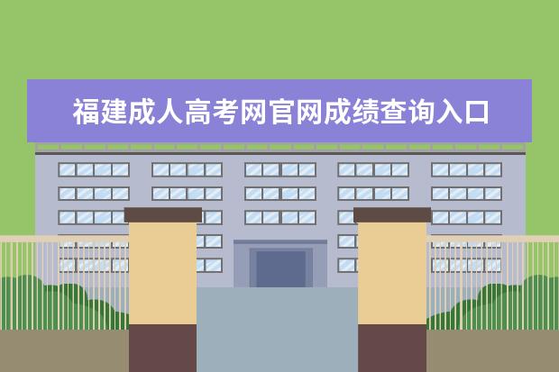 福建成人高考网官网成绩查询入口 2019年福建成人高考成绩查询入口在哪里?