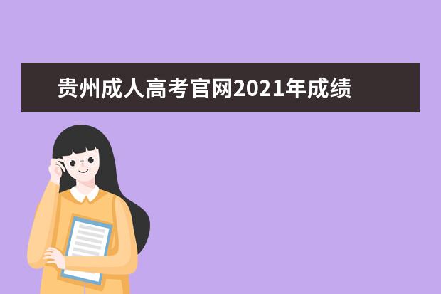 贵州成人高考官网2021年成绩 2021年贵州成人高考各大学校招生确实了吗