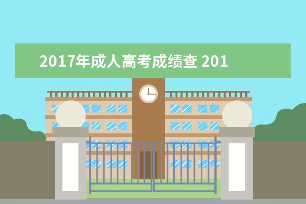 2017年成人高考成绩查 2018年成人高考查成绩,成绩什么时候出来呀。 - 百度...