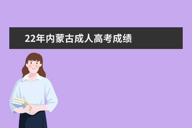 22年内蒙古成人高考成绩 
  内蒙古成考填报志愿和录取工作时间安排