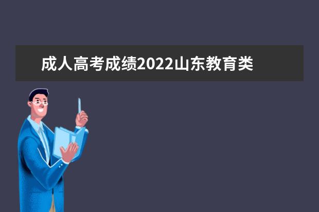 成人高考成绩2022山东教育类 
  山东成考录取分数线是多少
  <br/>