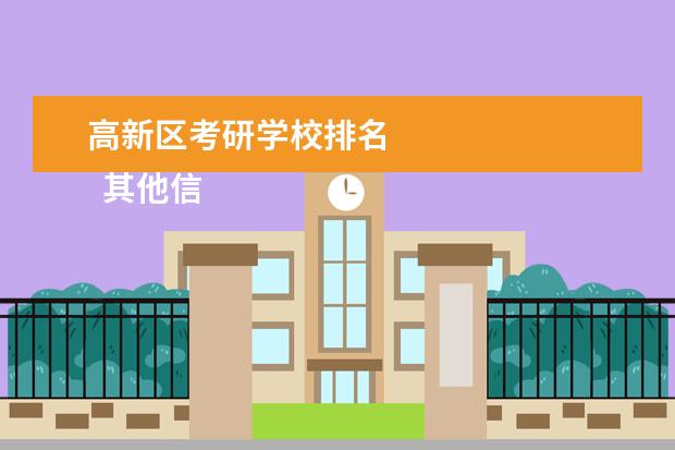 高新区考研学校排名 
  其他信息：
  <br/>