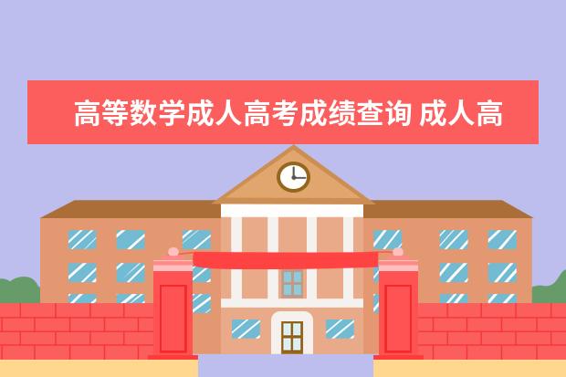 高等数学成人高考成绩查询 成人高考考生在高等数学的考试中要特别注意什么? - ...