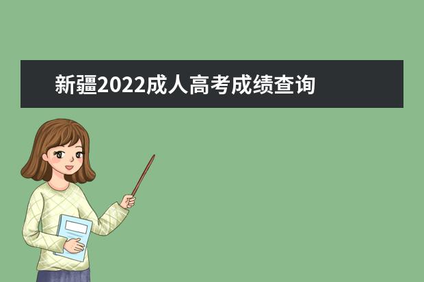 新疆2022成人高考成绩查询 
  新疆2022成考成绩什么时候能查
