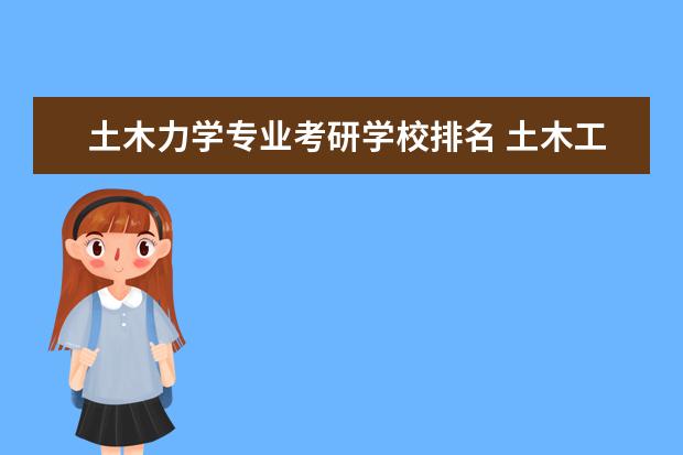 土木力学专业考研学校排名 土木工程专业考研报哪所大学?