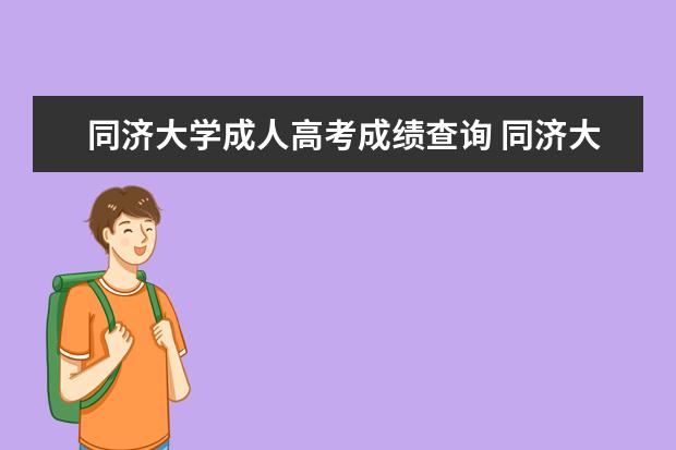 同济大学成人高考成绩查询 同济大学成人高考报名入口?