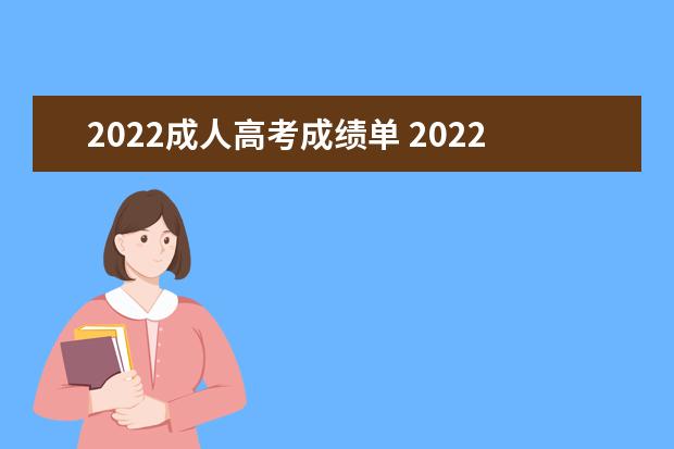 2022成人高考成绩单 2022年成人高考分数公布大概是在几月份?