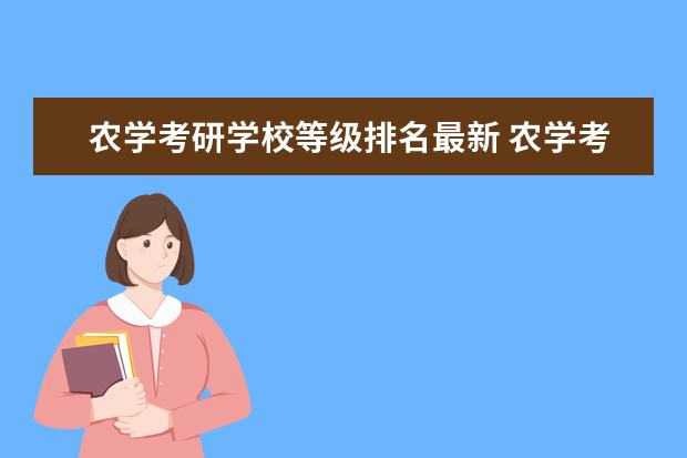 农学考研学校等级排名最新 农学考研学校排名