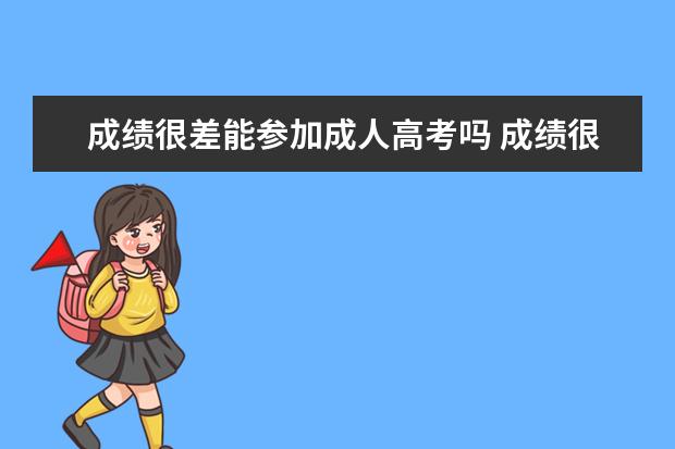 成绩很差能参加成人高考吗 成绩很差的人可以报读大专吗,怎么报读?