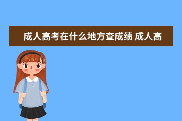 成人高考在什么地方查成绩 成人高考分数怎么查询系统