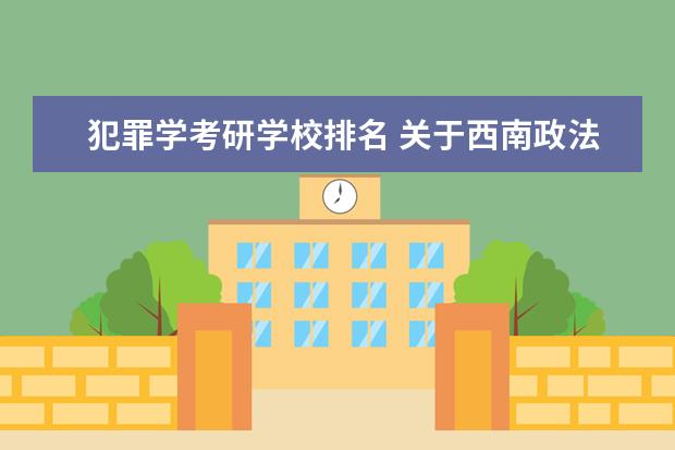 犯罪学考研学校排名 关于西南政法大学犯罪学研究生的问题