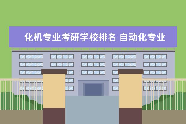 化机专业考研学校排名 自动化专业考研院校排名