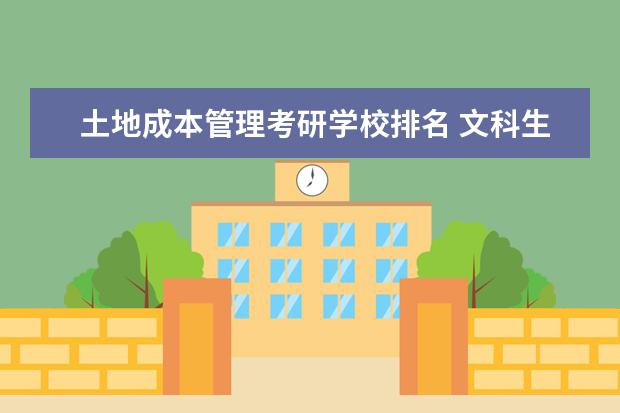 土地成本管理考研学校排名 文科生大学有什么专业?