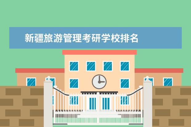 新疆旅游管理考研学校排名 
  院校专业：
  <br/>