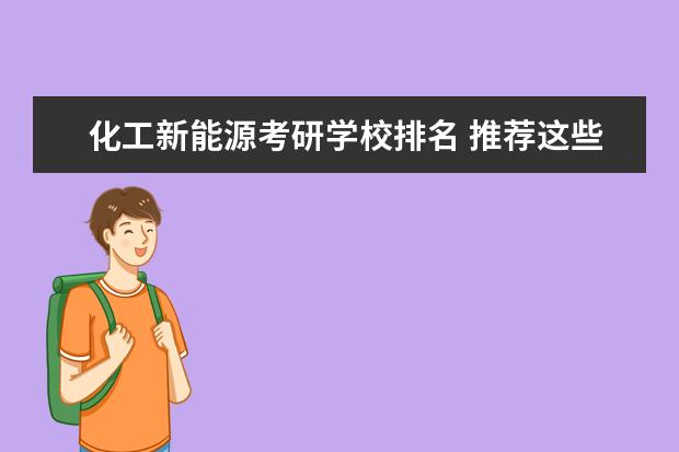 化工新能源考研学校排名 推荐这些新能源科学与工程考研学校?