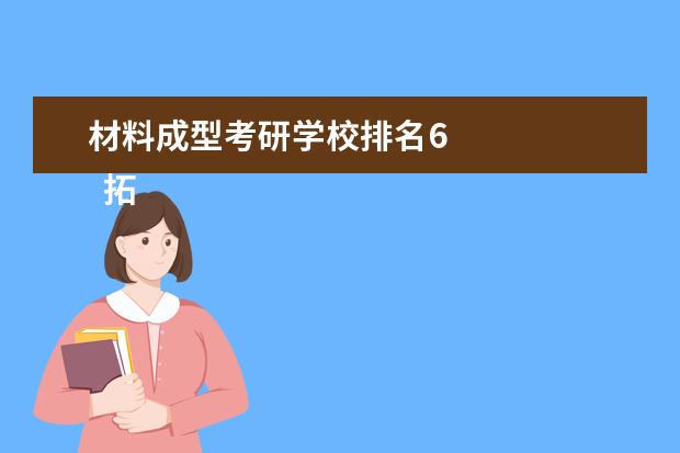 材料成型考研学校排名6 
  拓展资料：