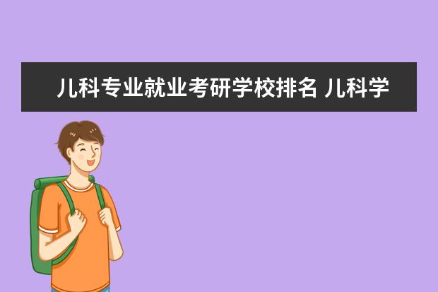 儿科专业就业考研学校排名 儿科学考研方向哪个好