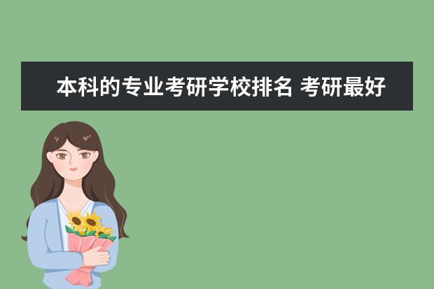 本科的专业考研学校排名 考研最好考的专业,和学校是哪些?