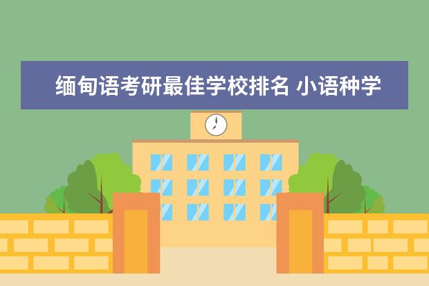 缅甸语考研最佳学校排名 小语种学什么好