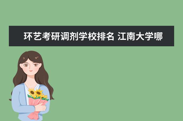 环艺考研调剂学校排名 江南大学哪些专业最值得读?