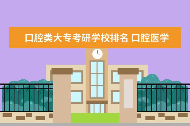 口腔类大专考研学校排名 口腔医学专科考研院校一览表