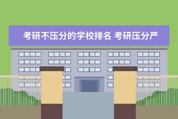 考研不压分的学校排名 考研压分严重的学校