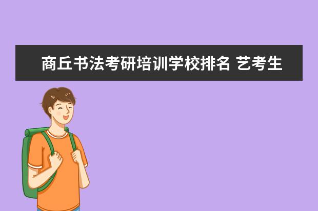 商丘书法考研培训学校排名 艺考生可以上哪些大学?