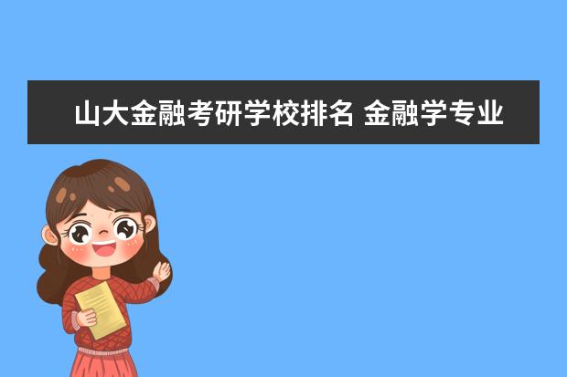 山大金融考研学校排名 金融学专业考研比较好的有哪些学校呀?