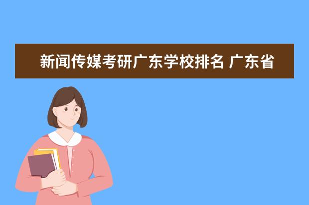 新闻传媒考研广东学校排名 广东省属重点大学排名