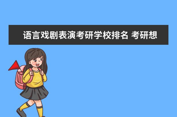 语言戏剧表演考研学校排名 考研想考文艺学方向的研究生,哪个学校好