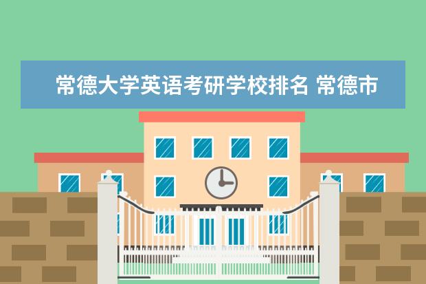 常德大学英语考研学校排名 常德市第一人民医院实习考研有假吗