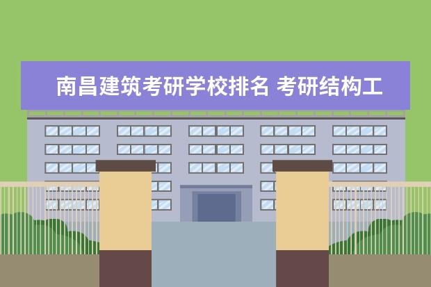 南昌建筑考研学校排名 考研结构工程专业的学校排名