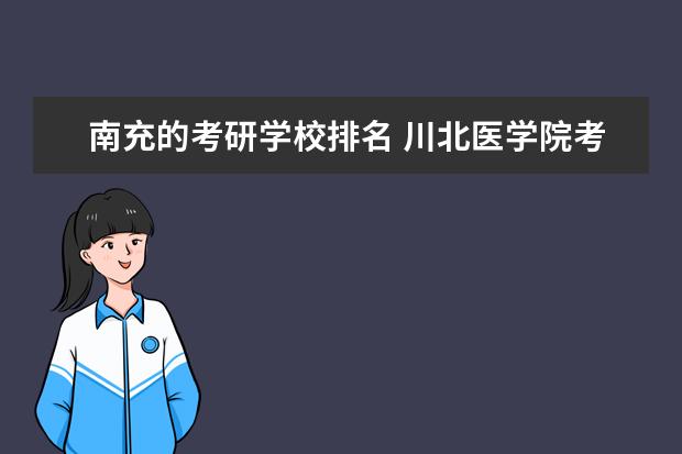 南充的考研学校排名 川北医学院考研分数线2022