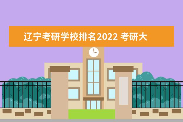 辽宁考研学校排名2022 考研大学排名2022最新排名表