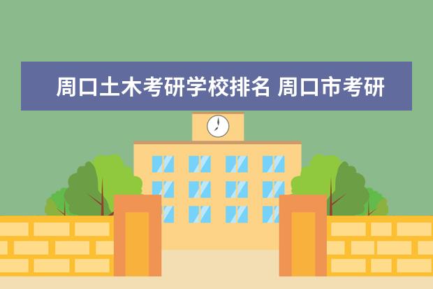 周口土木考研学校排名 周口市考研报考点