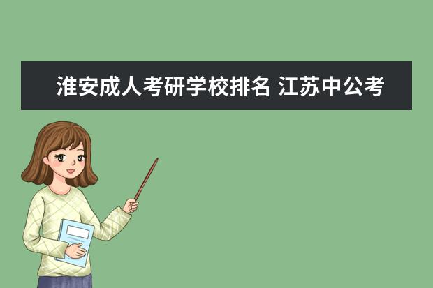 淮安成人考研学校排名 江苏中公考研有淮安分校吗?在哪里