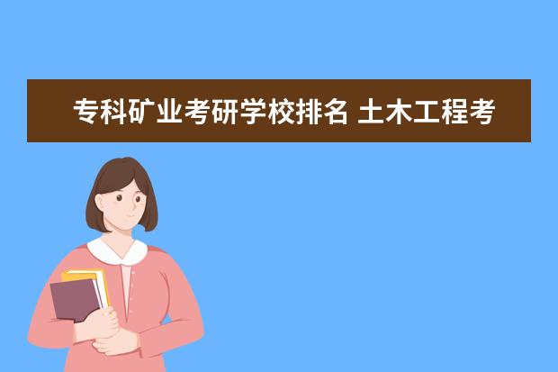 专科矿业考研学校排名 土木工程考研考哪些学校比较好?