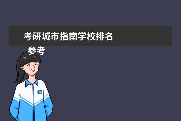 考研城市指南学校排名 
  参考资料来源：
  百度百科--全国硕士研究生统一招生考试