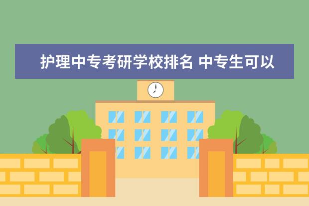 护理中专考研学校排名 中专生可以考研吗