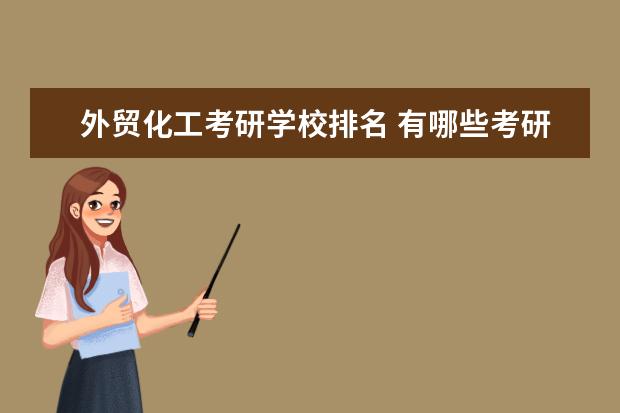 外贸化工考研学校排名 有哪些考研特容易上的大学?