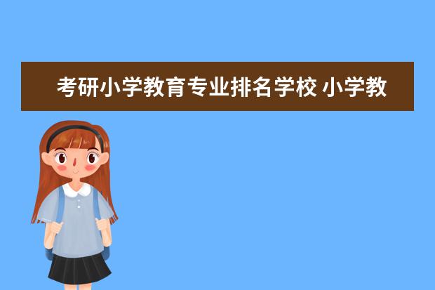 考研小学教育专业排名学校 小学教育专业考研哪个学校好考一些?