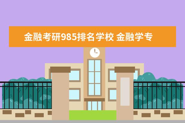 金融考研985排名学校 金融学专业考研比较好的有哪些学校呀?