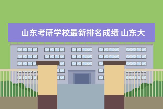 山东考研学校最新排名成绩 山东大学2021年考研分数