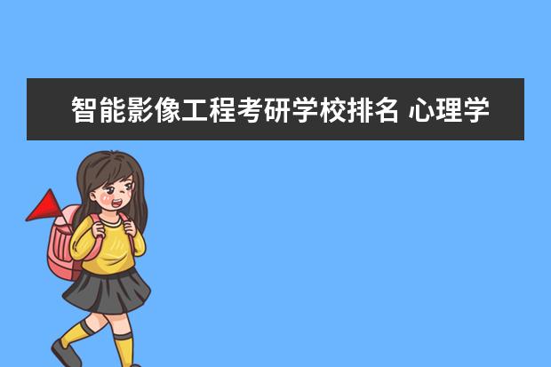 智能影像工程考研学校排名 心理学考研哪个学校比较好?