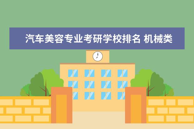 汽车美容专业考研学校排名 机械类考研具体有哪些专业?分别要考什么科目? - 百...